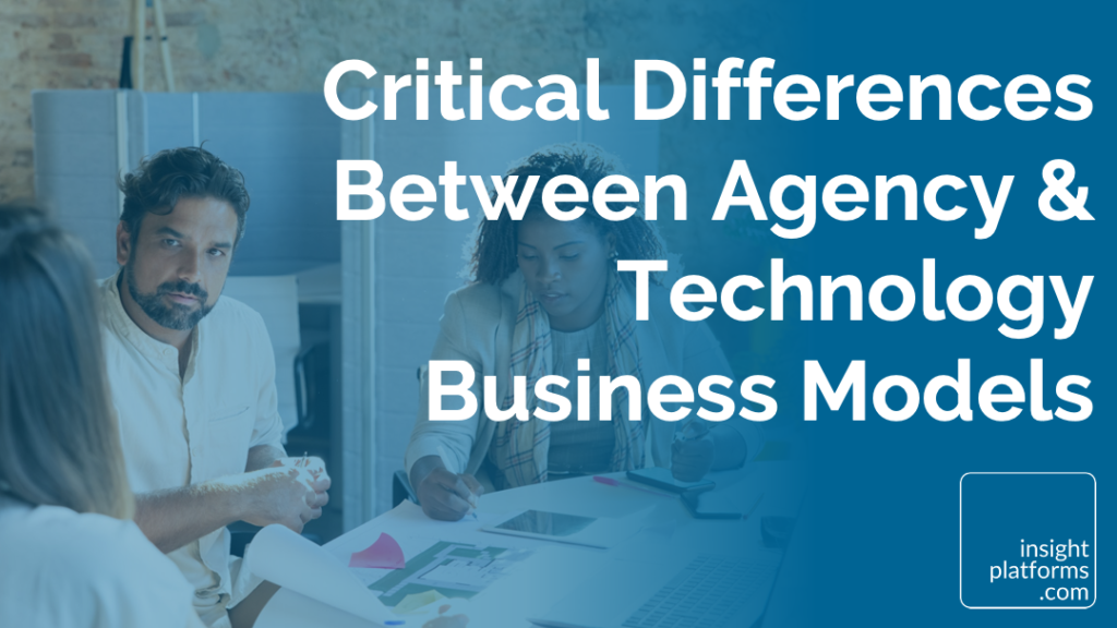 Critical Differences Between Agency & Technology Business Models